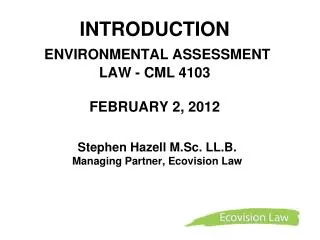INTRODUCTION ENVIRONMENTAL ASSESSMENT LAW - CML 4103 FEBRUARY 2, 2012