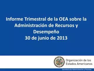 Informe Trimestral de la OEA sobre la Administración de Recursos y Desempeño 30 de junio de 2013