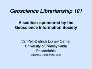 Geoscience Librarianship 101 A seminar sponsored by the Geoscience Information Society