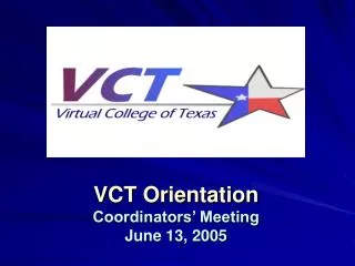 VCT Orientation Coordinators’ Meeting June 13, 2005