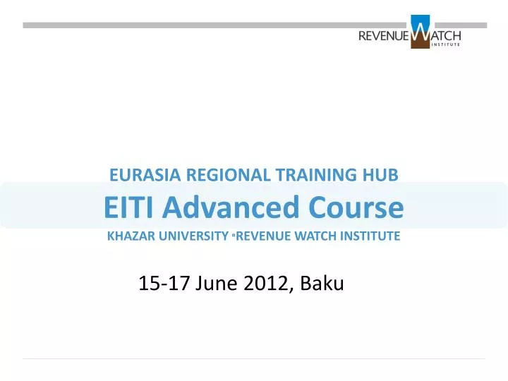 eurasia regional training hub eiti advanced course khazar university revenue watch institute