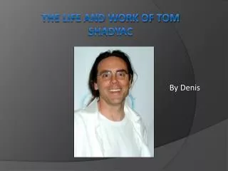 THE LIFE AND WORK OF Tom SHadyac