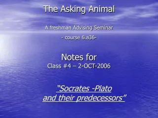 The Asking Animal A freshman Advising Seminar - course 6.a36- Notes for Class #4 – 2-OCT-2006