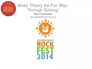 Music Theory the Fun Way: Through Soloing ! Steve Danielsson steve@littlekidsrock