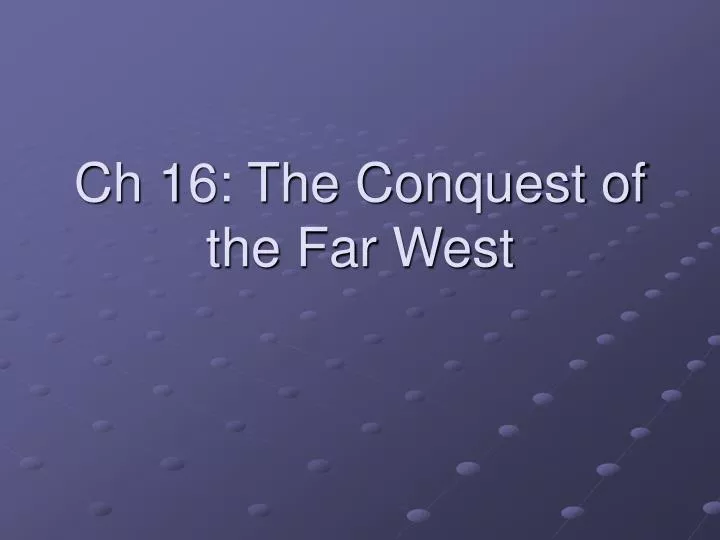 ch 16 the conquest of the far west