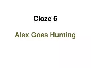 Cloze 6 Alex Goes Hunting