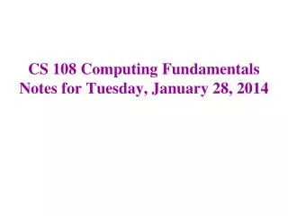 CS 108 Computing Fundamentals Notes for Tuesday, January 28, 2014