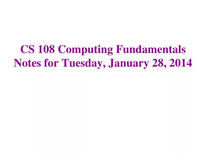 cs 108 computing fundamentals notes for tuesday january 28 2014