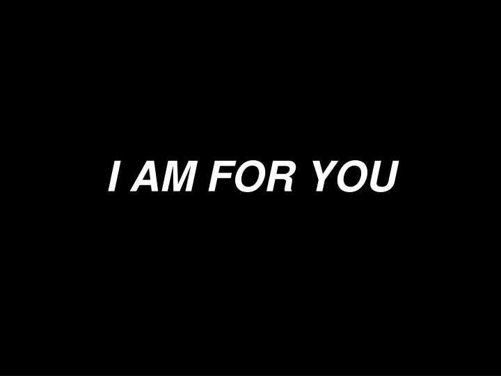 i am for you