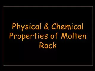 Physical &amp; Chemical Properties of Molten Rock
