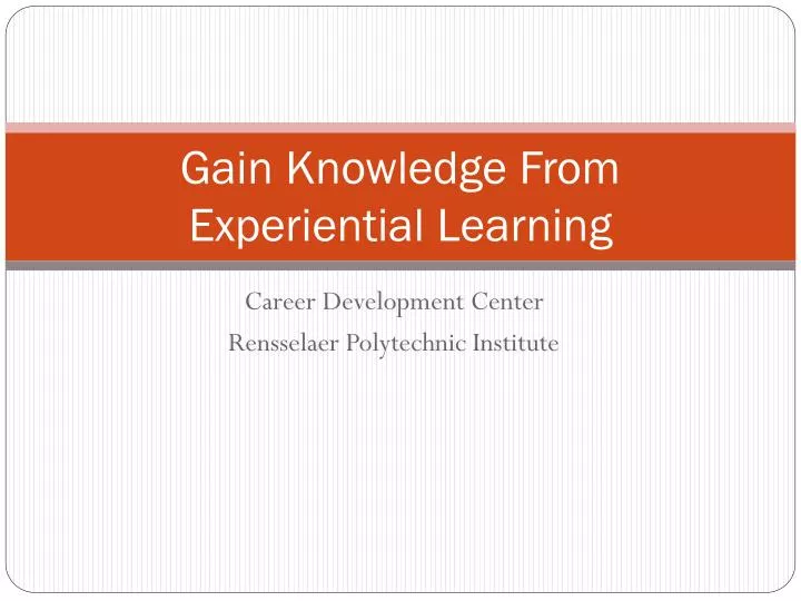 gain knowledge from experiential learning