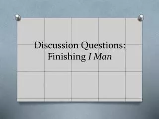 Discussion Questions: Finishing I Man