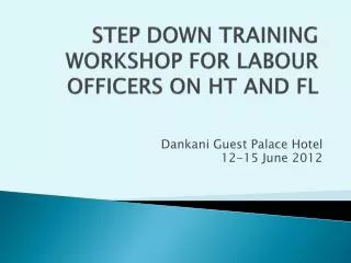 STEP DOWN TRAINING WORKSHOP FOR LABOUR OFFICERS ON HT AND FL