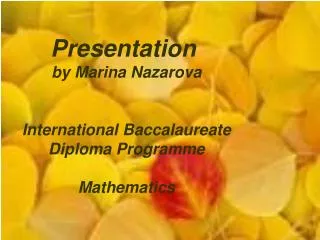 Presentation by Marina Nazarova International Baccalaureate Diploma Programme Mathematics