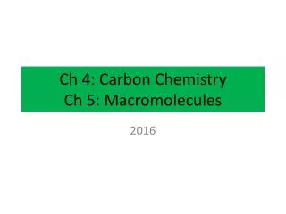 Ch 4: Carbon Chemistry Ch 5: Macromolecules
