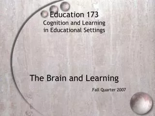 Education 173 Cognition and Learning in Educational Settings The Brain and Learning