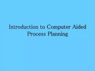 Introduction to Computer Aided Process Planning