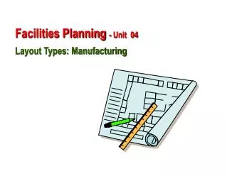 Facilities Planning - Unit 04 Layout Types: Manufacturing