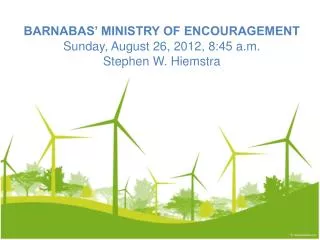 BARNABAS’ MINISTRY OF ENCOURAGEMENT Sunday, August 26, 2012, 8:45 a.m. Stephen W. Hiemstra