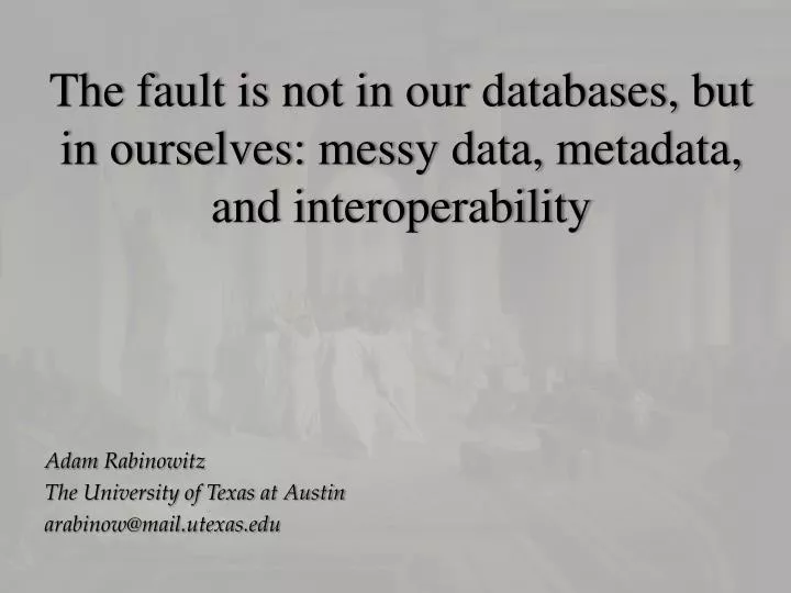 the fault is not in our databases but in ourselves messy data metadata and interoperability