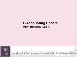 E-Accounting Update Mark Barwick, LIIBA