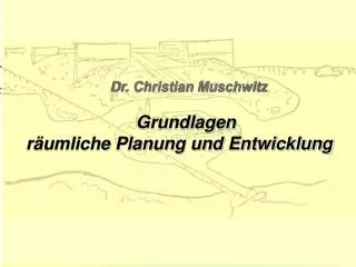 Dr. Christian Muschwitz 	Grundlagen räumliche Planung und Entwicklung