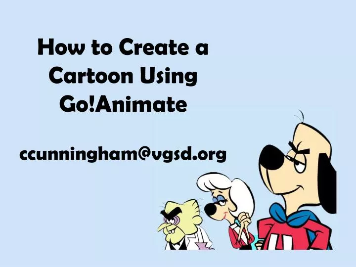 how to create a cartoon using go animate ccunningham@vgsd org