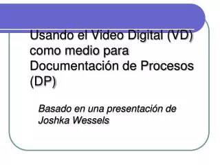 Usando el Video Digital (VD) como medio para Documentación de Procesos (DP)