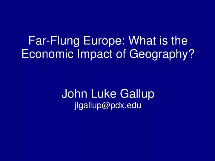 far flung europe what is the economic impact of geography john luke gallup jlgallup@pdx edu