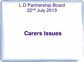 L.D Partnership Board 22 nd July 2013