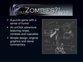 A puzzle game with a sense of humor An onClick adventure featuring ninjas, zombies and cupcakes