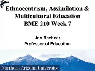 Ethnocentrism, Assimilation &amp; Multicultural Education BME 210 Week 7