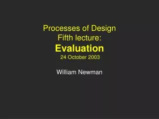 Processes of Design Fifth lecture: Evaluation 24 October 2003
