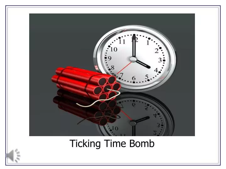 ticking time bomb