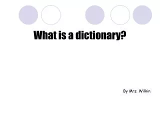 What is a dictionary? By Mrs. Wilkin