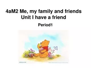 4aM2 Me, my family and friends Unit I have a friend