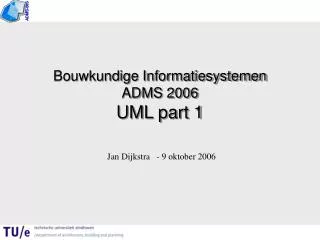 Bouwkundige Informatiesystemen ADMS 2006 UML part 1