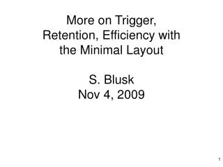 More on Trigger, Retention, Efficiency with the Minimal Layout S. Blusk Nov 4, 2009