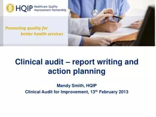 Clinical audit – report writing and action planning Mandy Smith, HQIP