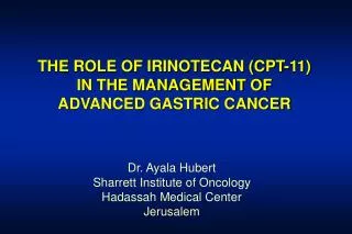 THE ROLE OF IRINOTECAN (CPT-11) IN THE MANAGEMENT OF ADVANCED GASTRIC CANCER