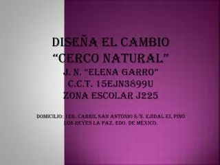 DISEÑA EL CAMBIO “CERCO NATURAL” J. N. “ELENA GARRO” C.C.T. 15EJN3899U ZONA ESCOLAR J225