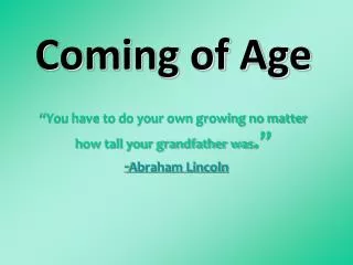 Coming of Age “You have to do your own growing no matter how tall your grandfather was .”