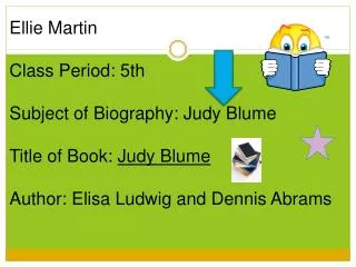 Ellie Martin Class Period: 5th Subject of Biography: Judy Blume Title of Book: Judy Blume