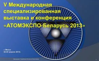 V Международная специализированная выставка и конференция « АТОМЭКСПО-Беларусь 2013»