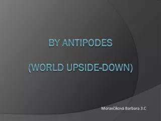 BY ANTIPODES (WORLD UPSIDE-DOWN)