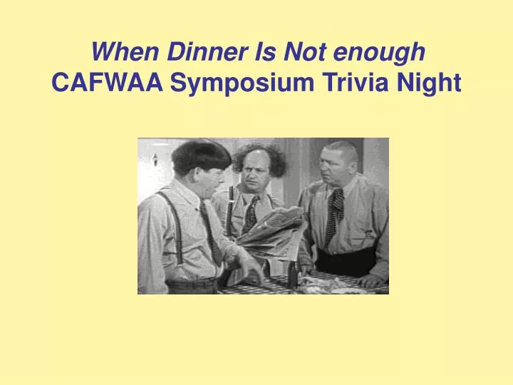 when dinner is not enough cafwaa symposium trivia night