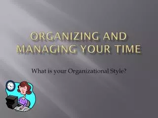 Organizing and managing Your time