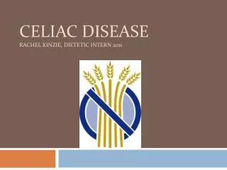Celiac Disease Rachel Kinzie, Dietetic Intern 2011