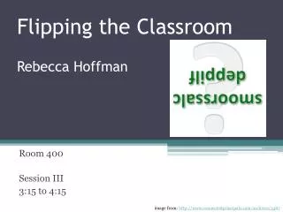 Flipping the Classroom Rebecca Hoffman
