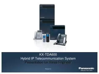 KX-TDA600 Hybrid IP Telecommunication System Presentation for Sales Engineer Release 5.0